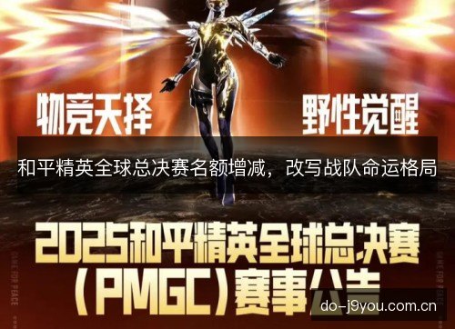 和平精英全球总决赛名额增减,改写战队命运格局 和平精英全球总决赛名额增减,改写战队命运格局