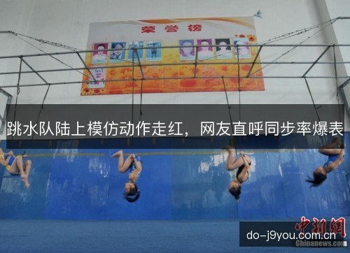 跳水队陆上模仿动作走红，网友直呼同步率爆表
