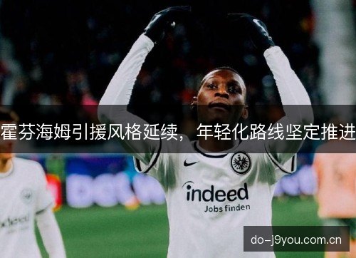 霍芬海姆引援风格延续，年轻化路线坚定推进