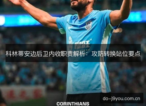 科林蒂安边后卫内收职责解析：攻防转换站位要点