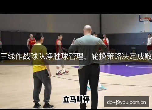 三线作战球队净胜球管理，轮换策略决定成败